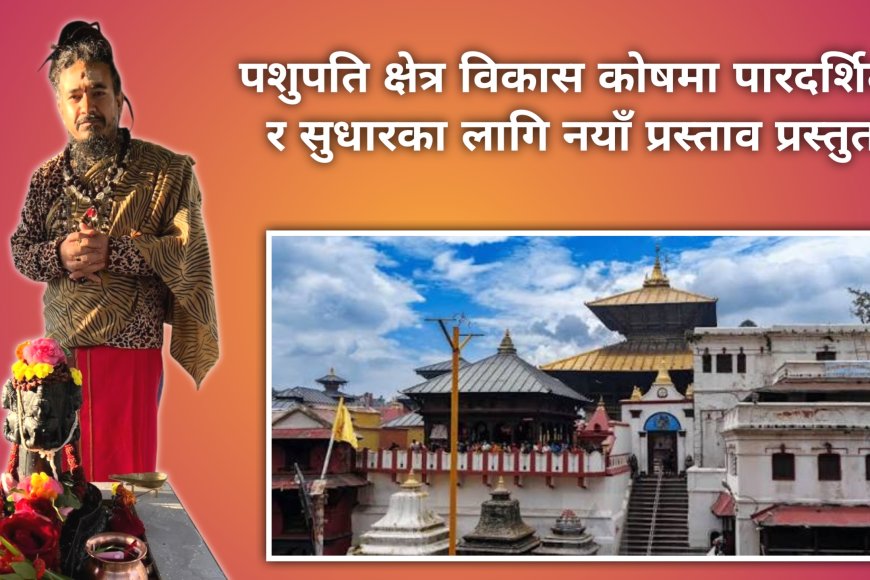 पशुपति क्षेत्र सुधारका लागि नयाँ धार्मिक–सुशासन प्रस्ताव सार्वजनिक, 'पवित्र संस्थालाई भ्रष्टाचारमुक्त बनाउने' दाबी